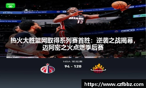 热火大胜篮网取得系列赛首胜：逆袭之战揭幕，迈阿密之火点燃季后赛