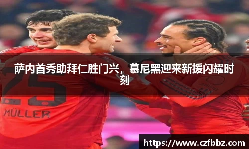 萨内首秀助拜仁胜门兴，慕尼黑迎来新援闪耀时刻