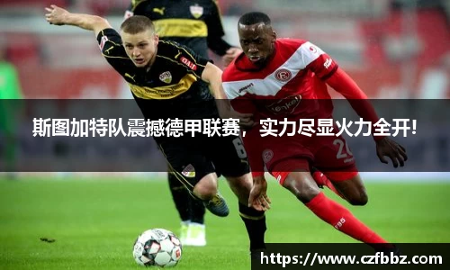 斯图加特队震撼德甲联赛，实力尽显火力全开!